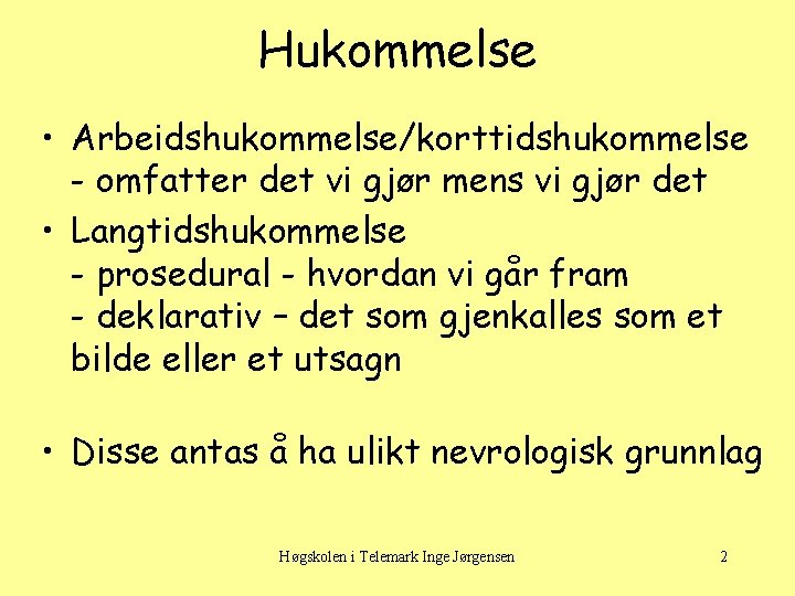 Hukommelse • Arbeidshukommelse/korttidshukommelse - omfatter det vi gjør mens vi gjør det • Langtidshukommelse