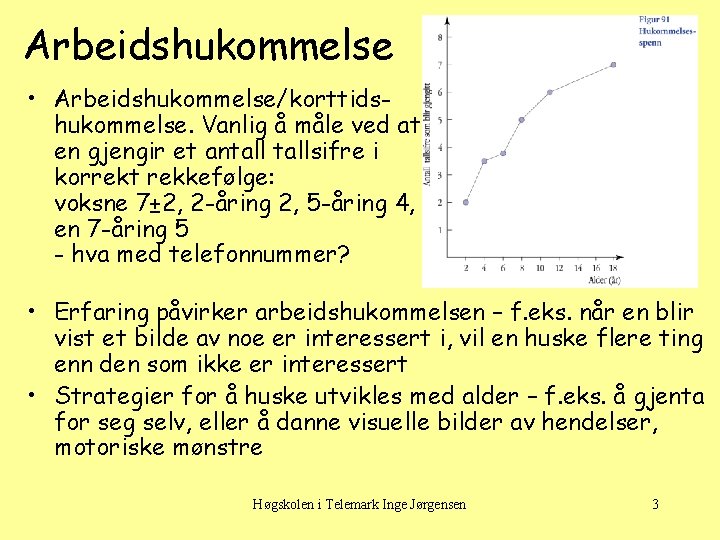 Arbeidshukommelse • Arbeidshukommelse/korttidshukommelse. Vanlig å måle ved at en gjengir et antallsifre i korrekt