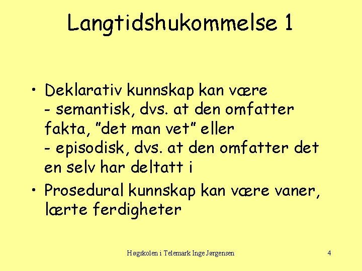 Langtidshukommelse 1 • Deklarativ kunnskap kan være - semantisk, dvs. at den omfatter fakta,