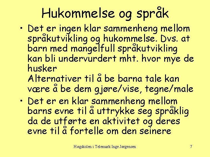 Hukommelse og språk • Det er ingen klar sammenheng mellom språkutvikling og hukommelse. Dvs.