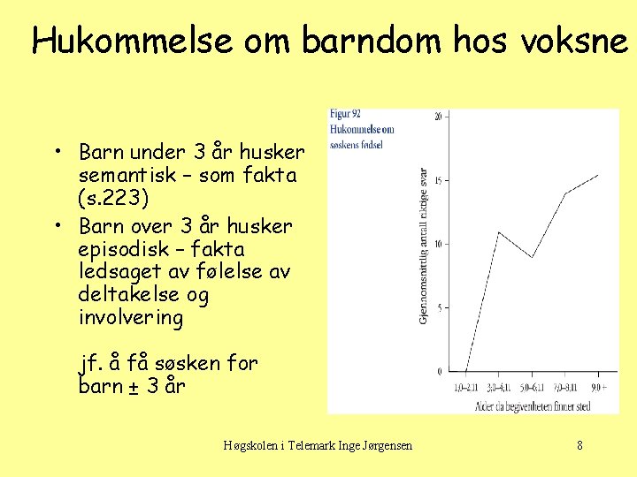 Hukommelse om barndom hos voksne • Barn under 3 år husker semantisk – som