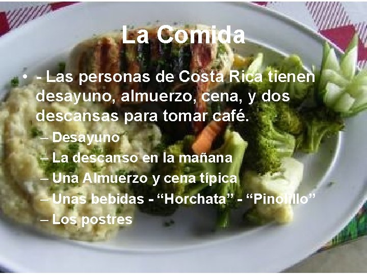 La Comida • - Las personas de Costa Rica tienen desayuno, almuerzo, cena, y