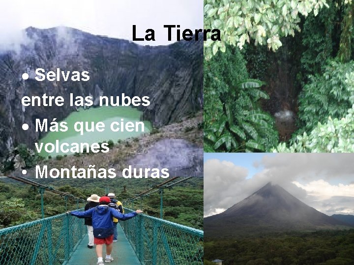 La Tierra Selvas entre las nubes Más que cien volcanes • Montañas duras 