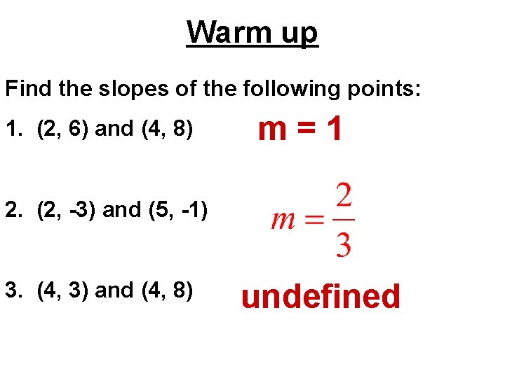 Warm up Find the slopes of the following points: 1. (2, 6) and (4,