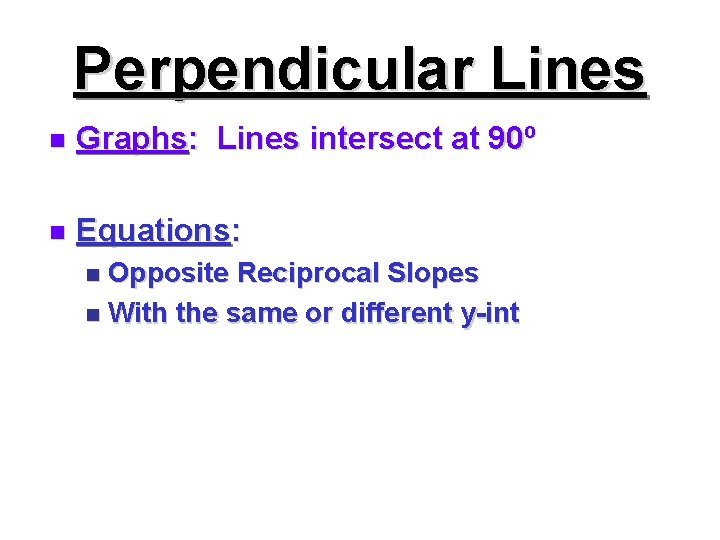 Perpendicular Lines n Graphs: Lines intersect at 90º n Equations: Opposite Reciprocal Slopes n