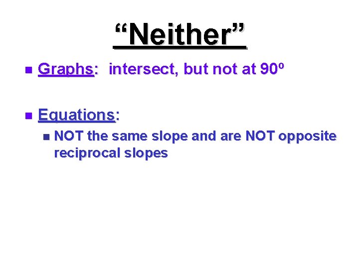 “Neither” n Graphs: intersect, but not at 90º n Equations: n NOT the same