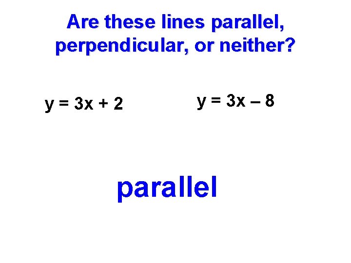 Are these lines parallel, perpendicular, or neither? y = 3 x + 2 y