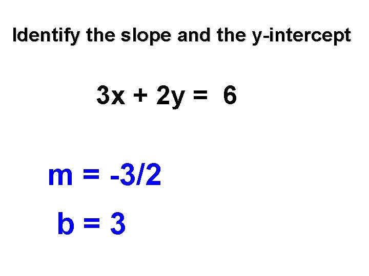 Identify the slope and the y-intercept 3 x + 2 y = 6 m