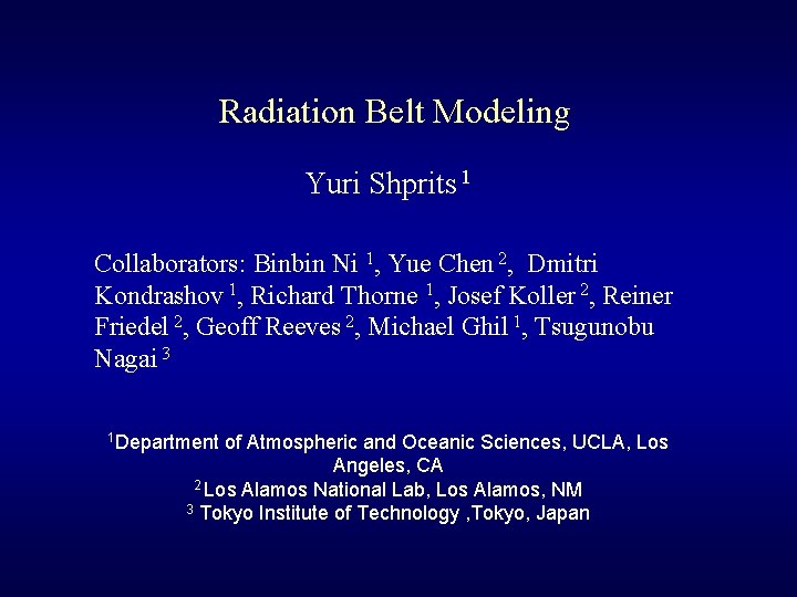 Radiation Belt Modeling Yuri Shprits 1 Collaborators: Binbin Ni 1, Yue Chen 2, Dmitri