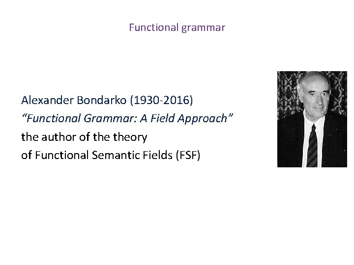 Functional grammar Alexander Bondarko (1930 -2016) “Functional Grammar: A Field Approach” the author of