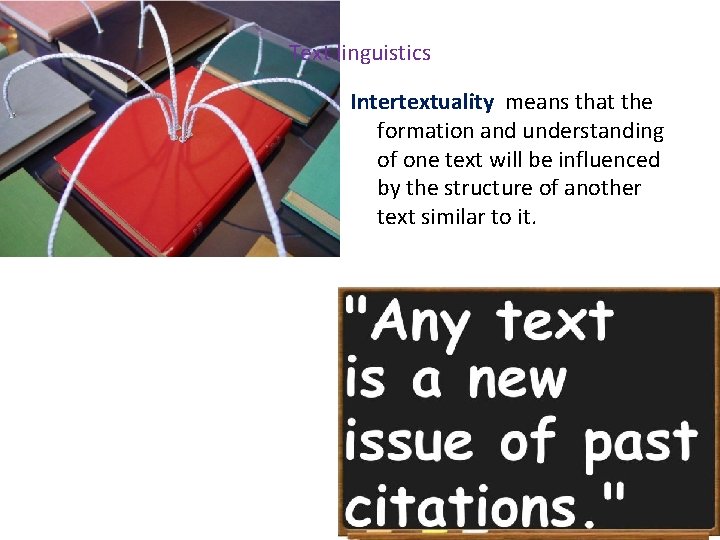 Text linguistics Intertextuality means that the formation and understanding of one text will be