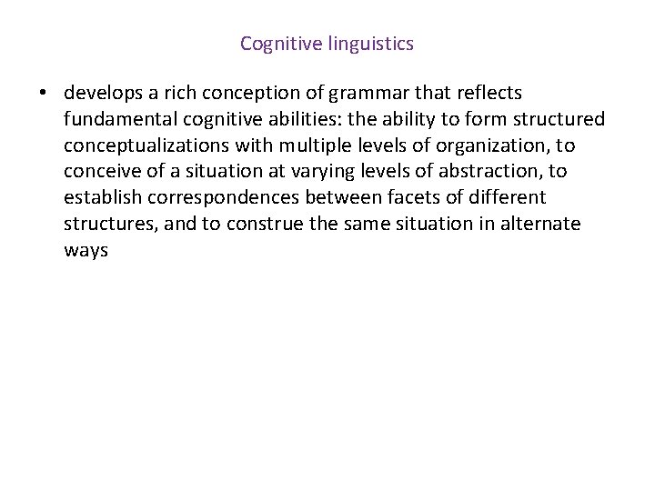 Cognitive linguistics • develops a rich conception of grammar that reflects fundamental cognitive abilities: