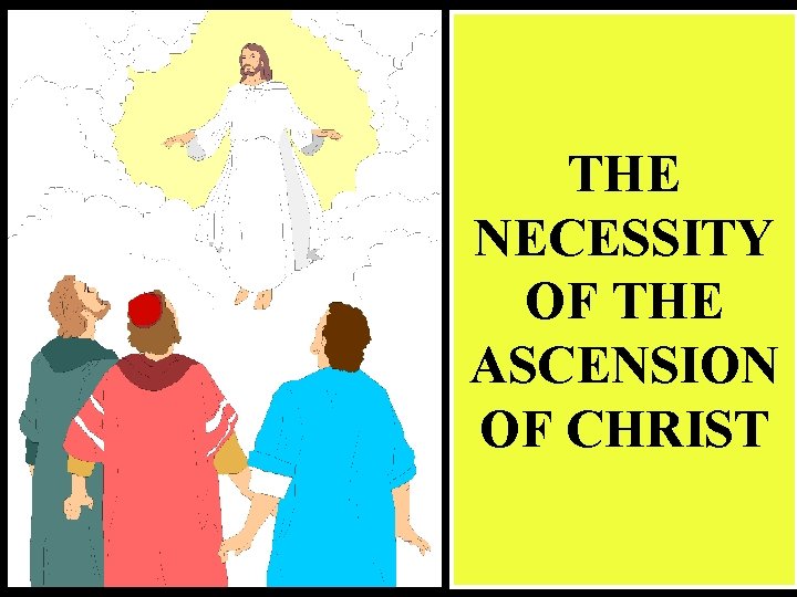 THE NECESSITY OF THE ASCENSION OF CHRIST 