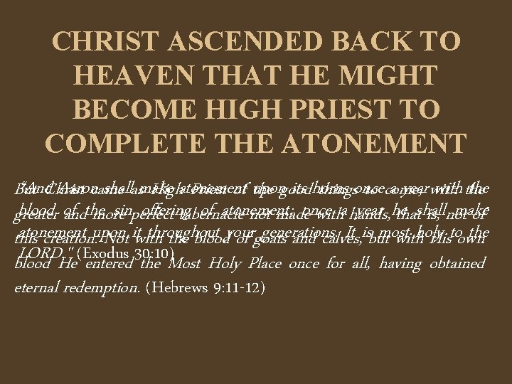 CHRIST ASCENDED BACK TO HEAVEN THAT HE MIGHT BECOME HIGH PRIEST TO COMPLETE THE