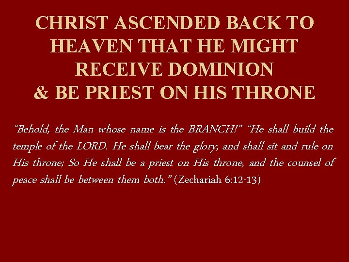 CHRIST ASCENDED BACK TO HEAVEN THAT HE MIGHT RECEIVE DOMINION & BE PRIEST ON