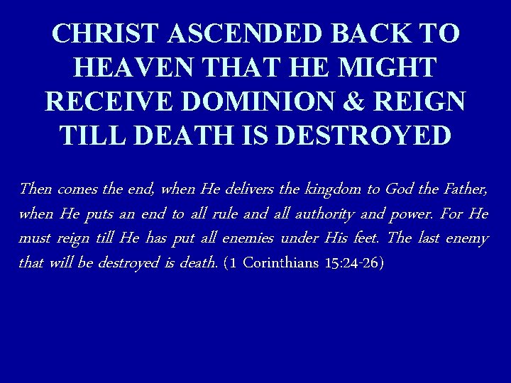 CHRIST ASCENDED BACK TO HEAVEN THAT HE MIGHT RECEIVE DOMINION & REIGN TILL DEATH