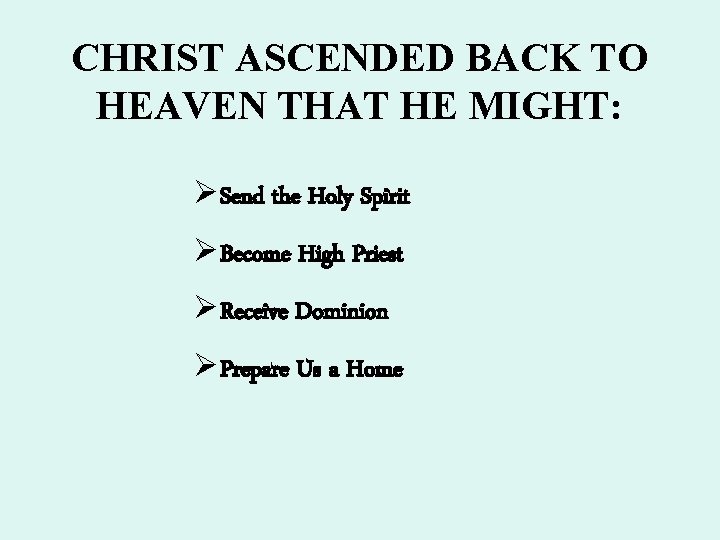 CHRIST ASCENDED BACK TO HEAVEN THAT HE MIGHT: ØSend the Holy Spirit ØBecome High