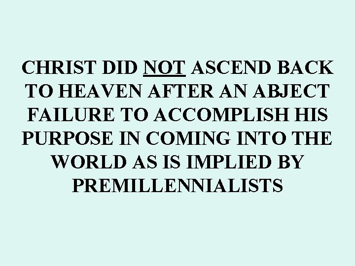 CHRIST DID NOT ASCEND BACK TO HEAVEN AFTER AN ABJECT FAILURE TO ACCOMPLISH HIS