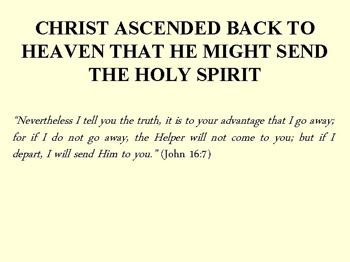 CHRIST ASCENDED BACK TO HEAVEN THAT HE MIGHT SEND THE HOLY SPIRIT “Nevertheless I