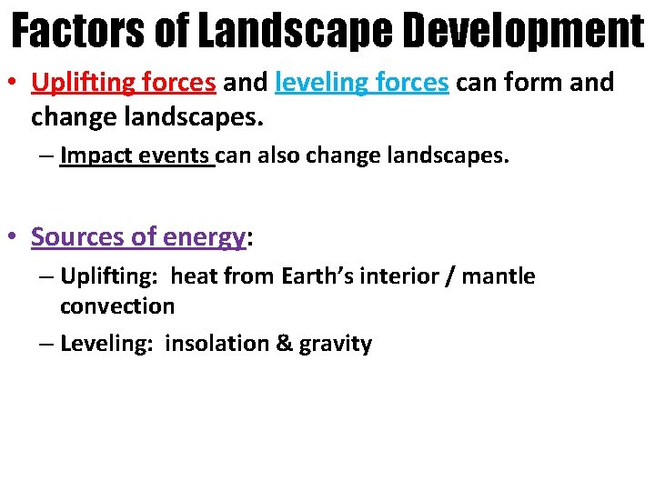 Factors of Landscape Development • Uplifting forces and leveling forces can form and change