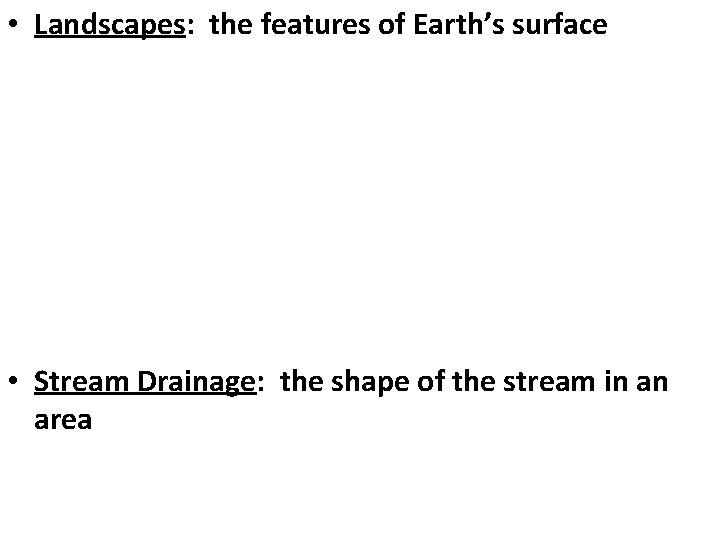  • Landscapes: the features of Earth’s surface • Stream Drainage: the shape of