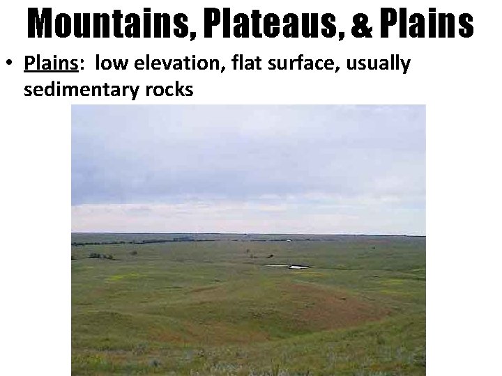 Mountains, Plateaus, & Plains • Plains: low elevation, flat surface, usually sedimentary rocks 