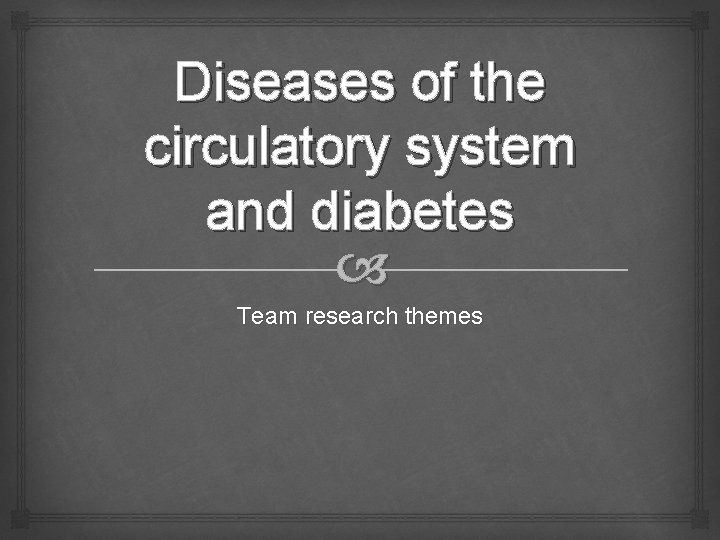 Diseases of the circulatory system and diabetes Team research themes 