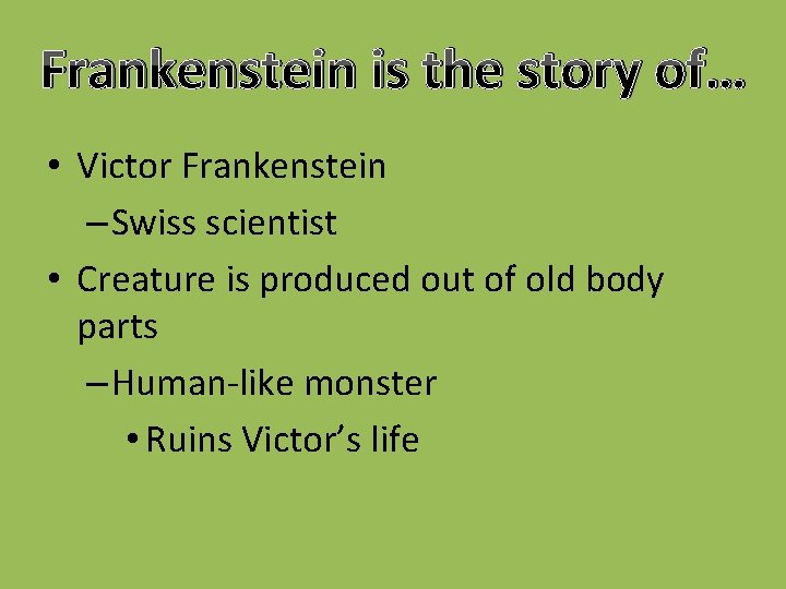 Frankenstein is the story of… • Victor Frankenstein – Swiss scientist • Creature is