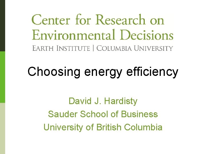 Choosing energy efficiency David J. Hardisty Sauder School of Business University of British Columbia