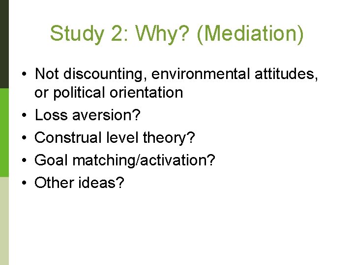 Study 2: Why? (Mediation) • Not discounting, environmental attitudes, or political orientation • Loss