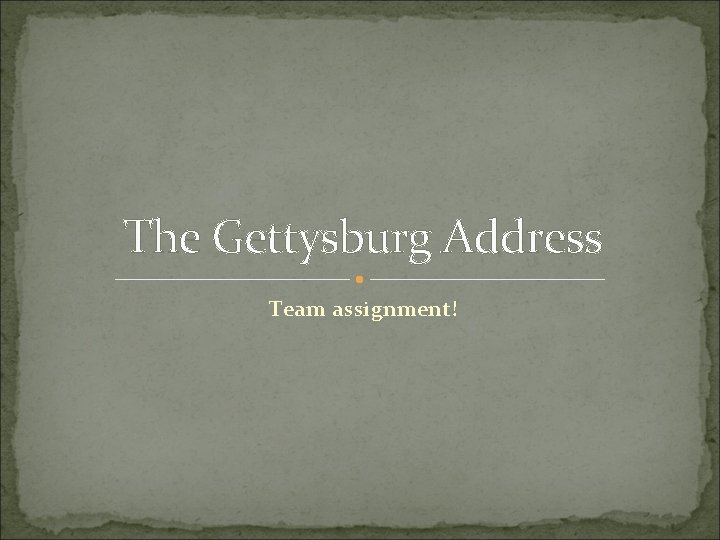 The Gettysburg Address Team assignment! 