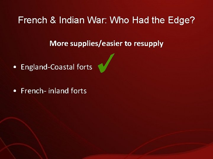 French & Indian War: Who Had the Edge? More supplies/easier to resupply • England-Coastal