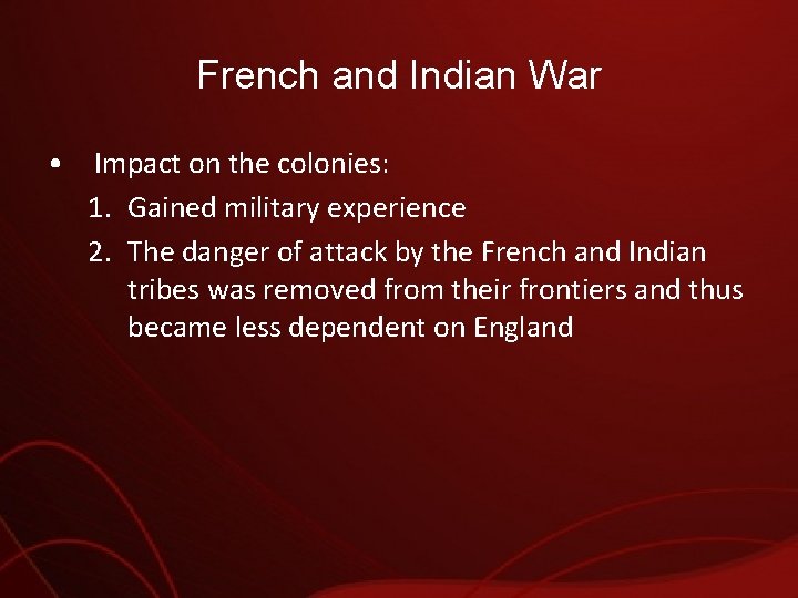 French and Indian War • Impact on the colonies: 1. Gained military experience 2.