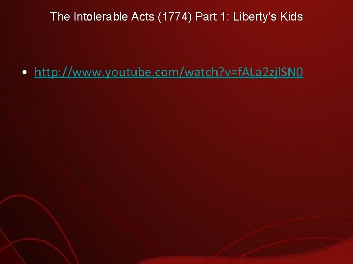 The Intolerable Acts (1774) Part 1: Liberty’s Kids • http: //www. youtube. com/watch? v=f.