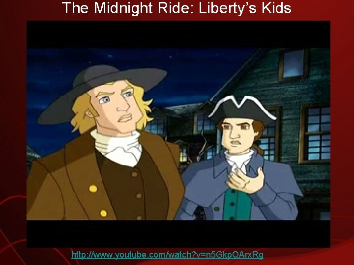 The Midnight Ride: Liberty’s Kids http: //www. youtube. com/watch? v=n 5 Gkp. QArx. Rg