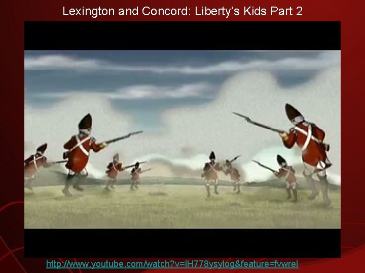 Lexington and Concord: Liberty’s Kids Part 2 http: //www. youtube. com/watch? v=l. H 778