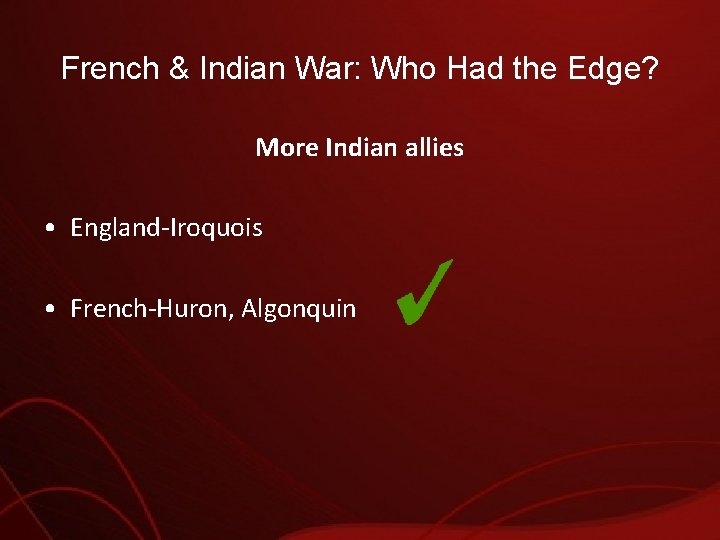 French & Indian War: Who Had the Edge? More Indian allies • England-Iroquois •