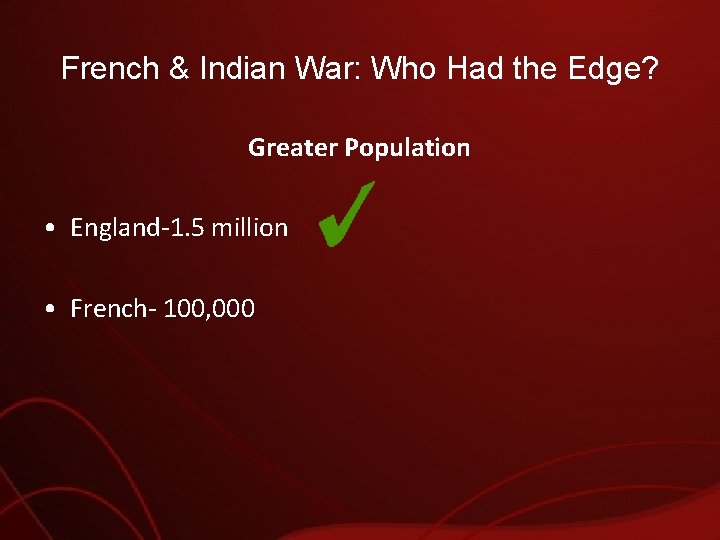 French & Indian War: Who Had the Edge? Greater Population • England-1. 5 million