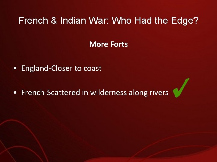 French & Indian War: Who Had the Edge? More Forts • England-Closer to coast
