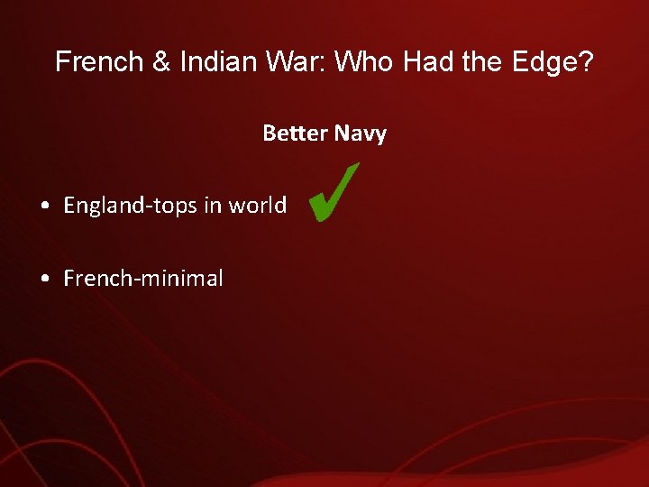 French & Indian War: Who Had the Edge? Better Navy • England-tops in world