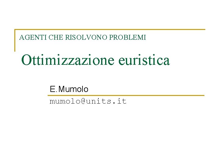 AGENTI CHE RISOLVONO PROBLEMI Ottimizzazione euristica E. Mumolo mumolo@units. it 