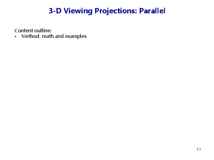 3 -D Viewing Projections: Parallel Content outline: • Method, math and examples 11 