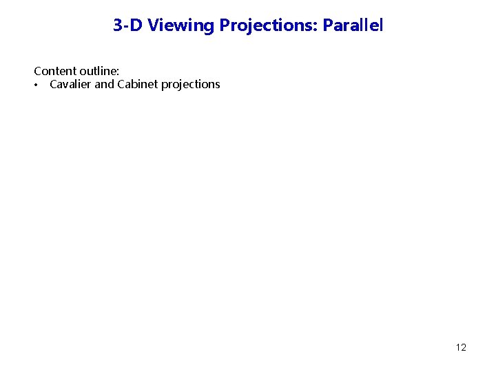 3 -D Viewing Projections: Parallel Content outline: • Cavalier and Cabinet projections 12 