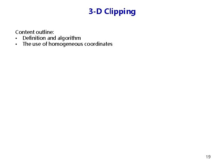 3 -D Clipping Content outline: • Definition and algorithm • The use of homogeneous