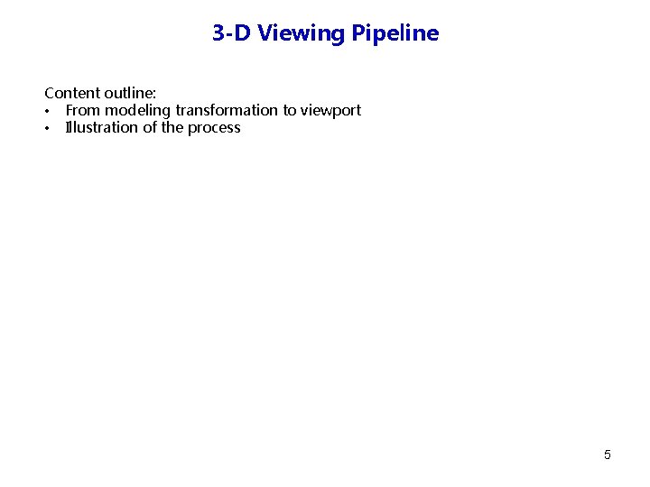 3 -D Viewing Pipeline Content outline: • From modeling transformation to viewport • Illustration