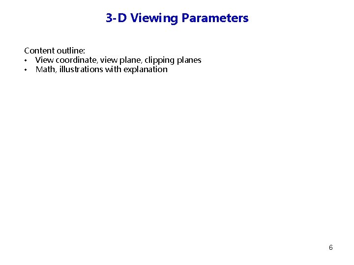 3 -D Viewing Parameters Content outline: • View coordinate, view plane, clipping planes •