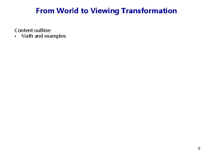 From World to Viewing Transformation Content outline: • Math and examples 8 