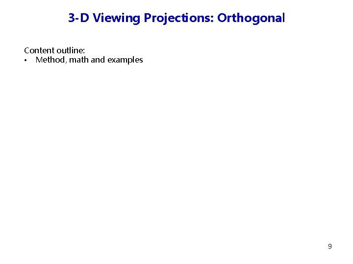 3 -D Viewing Projections: Orthogonal Content outline: • Method, math and examples 9 