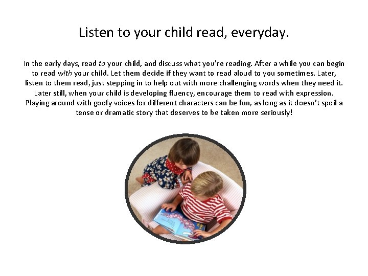 Listen to your child read, everyday. In the early days, read to your child, Listen to your child read, everyday. In the early days, read to your child,