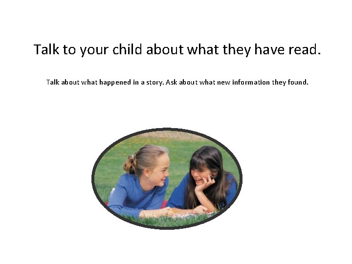 Talk to your child about what they have read. Talk about what happened in Talk to your child about what they have read. Talk about what happened in